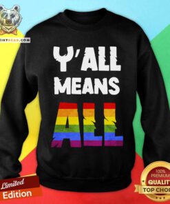 LGBT You All Means All ShirtLGBT You All Means All Sweatshirt