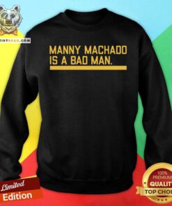 Manny Machado Is A Bad Man Sweatshirt