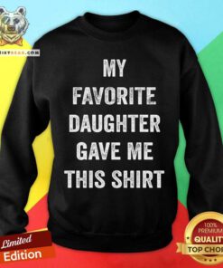 My Favorite Daughter Gave Me This Sweatshirt