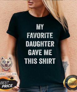 My Favorite Daughter Gave Me This V-neck