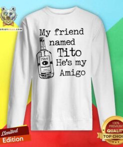 My Friend Named Tito He Is My Amigo Sweatshirt