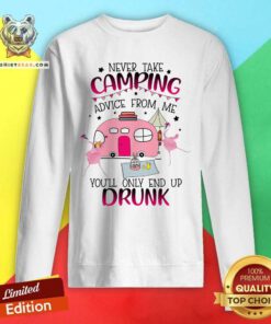 Never Take Camping Advice From Me Only End Up Drunk Sweatshirt