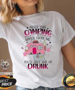 Never Take Camping Advice From Me Only End Up Drunk V-neck