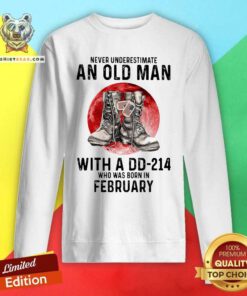 Never Underestimate An February Old Man With A DD214 Sweatshirt