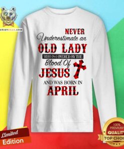 Never Underestimate An Old April Lady Covered The Blood Of Jesus Sweatshirt