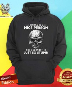 Skull I Wanna Be A Nice Person But Everyone Is Just So Stupid Hoodie