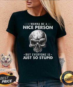 Skull I Wanna Be A Nice Person But Everyone Is Just So Stupid V-neck