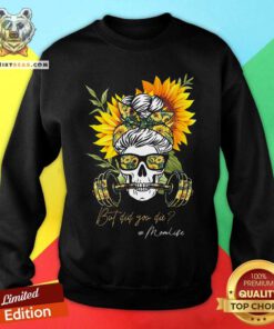 Skull Sunflower But Did You Die Mom Life Sweatshirt