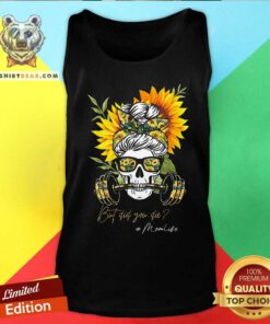 Skull Sunflower But Did You Die Mom Life Tank Top