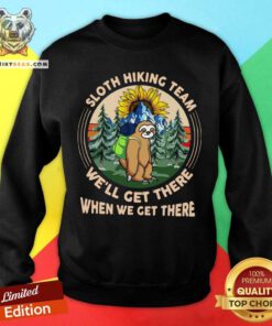 Sloth Hiking Team We Will Get There When We Get There Sweatshirt