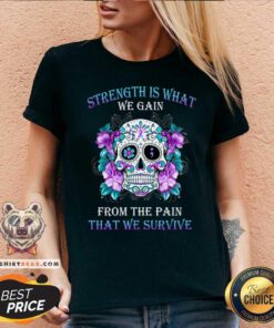 Strength Is What We Gain From The Pain We Survive Skull V-neck
