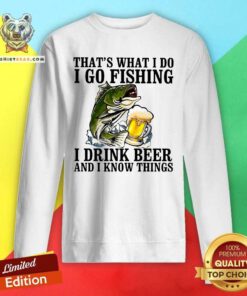 That Is What I Do I Go Fishing I Drink Beer SweatsHirt