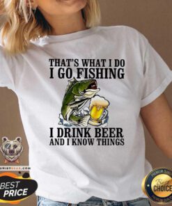 That Is What I Do I Go Fishing I Drink Beer V-neck