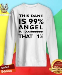 This Dane Is 99 Angel But Oh That 1 Sweatshirt