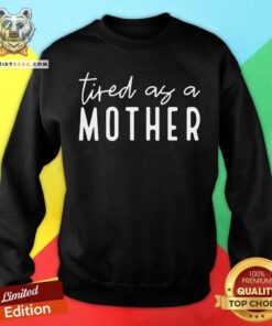 Tired As A Mother Sweatshirt