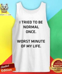 Try To Be Normal Once Worst Minute Of My Life Tank Top