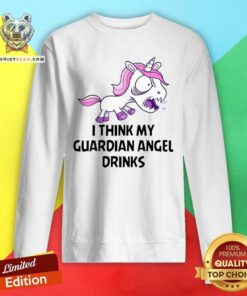 Unicorn I Think My Guardian Angel Drinks Sweatshirt