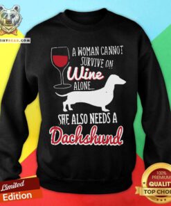 Woman Cannot Survive On Wine Alone She Needs A Dachshund Sweatshirt