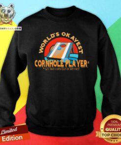 Worlds Okayest Cornhole Player Sweatshirt