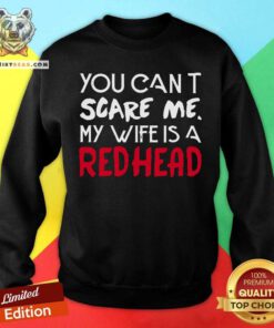 You Can Not Scare Me My Wife Is A Redhead Sweatshirt