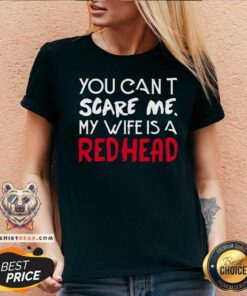 You Can Not Scare Me My Wife Is A Redhead V-neck