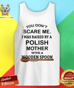 You Do Not Scare Me I Was Raise By Polish Mother With Wooden Spoon Tank Top