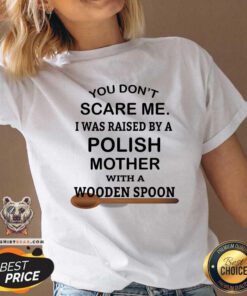 You Do Not Scare Me I Was Raise By Polish Mother With Wooden Spoon V-neck
