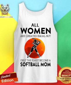 All Women Are Created Equal But Only The Finest Become A Softball Mom Moon Tank Top
