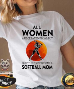 All Women Are Created Equal But Only The Finest Become A Softball Mom Moon V-neck