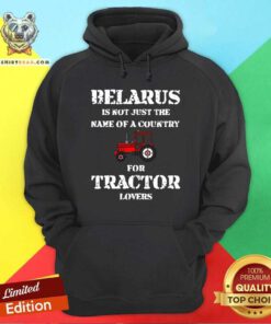 Belarus Is Not Just The Name Of A Country For Tractor Lovers Hoodie