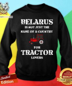 Belarus Is Not Just The Name Of A Country For Tractor Lovers Sweatshirt