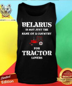 Belarus Is Not Just The Name Of A Country For Tractor Lovers Tank Top