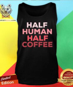 Half Human Half Coffee Tank Top