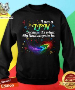 I Am A LPN Because It Is What My Soul Says To Be Sweatshirt