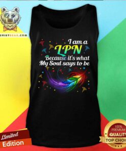 I Am A LPN Because It Is What My Soul Says To Be Tank Top