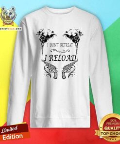 I Do Not Retreat I Reload Gun Sweatshirt