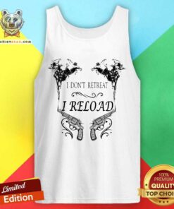 I Do Not Retreat I Reload Gun Tank Top