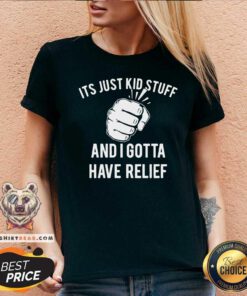 Its Just Kid Stuff And I Gotta Have Relief V-neck