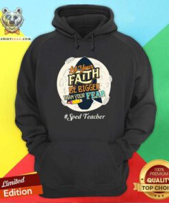 Let Your Faith Be Bigger Than Your Fear Sped Teacher Hoodie