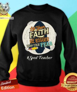 Let Your Faith Be Bigger Than Your Fear Sped Teacher Sweatshirt