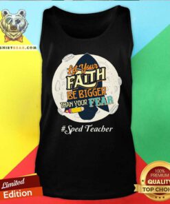 Let Your Faith Be Bigger Than Your Fear Sped Teacher Tank Top