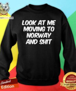Look At Me Moving To Norway And Shit Sweatshirt