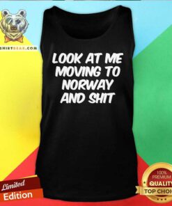 Look At Me Moving To Norway And Shit Tank Top