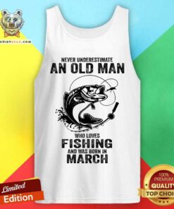 Never Underestimate An Old March Man Who Loves Fishing Tank Top