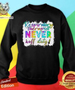 Respiratory Therapist Never Off Duty Sweatshirt