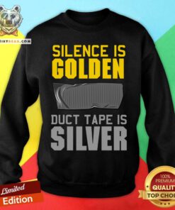 Silence Is Golden Duct Tape Is Silver Sweatshirt