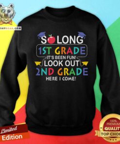 So Long 1st Grade It Is Been Fun Look Out 2nd Grade Sweatshirt