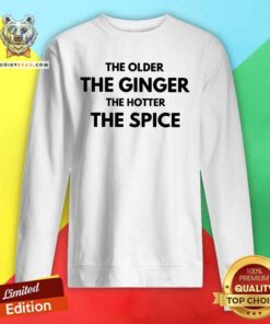 The Older The Ginger The Hotter The Spice Sweatshirt