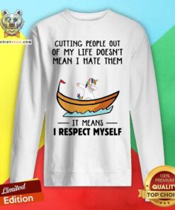 Unicorns Cutting People Out Of My Life Does Not Mean I Hate Them I Respect Myself Sweatshirt