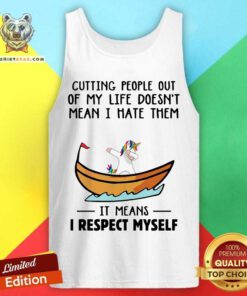 Unicorns Cutting People Out Of My Life Does Not Mean I Hate Them I Respect Myself Tank Top